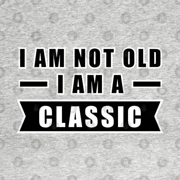 I am not Old, I am a Classic - Funny Car Quote by DesignWood Atelier